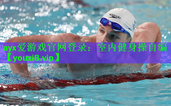 ayx爱游戏官网登录：室内健身操自编